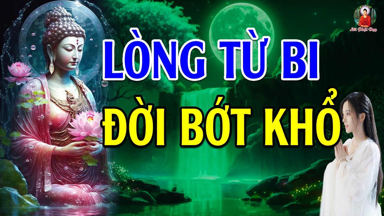 Lời Phật Dạy Gieo Tâm TỪ BI Đời Gặt PHƯỚC ĐỨC, Người Sống Có Tâm Từ Bi Ắt Sẽ Có Tất Cả - Hay Vô Cùng