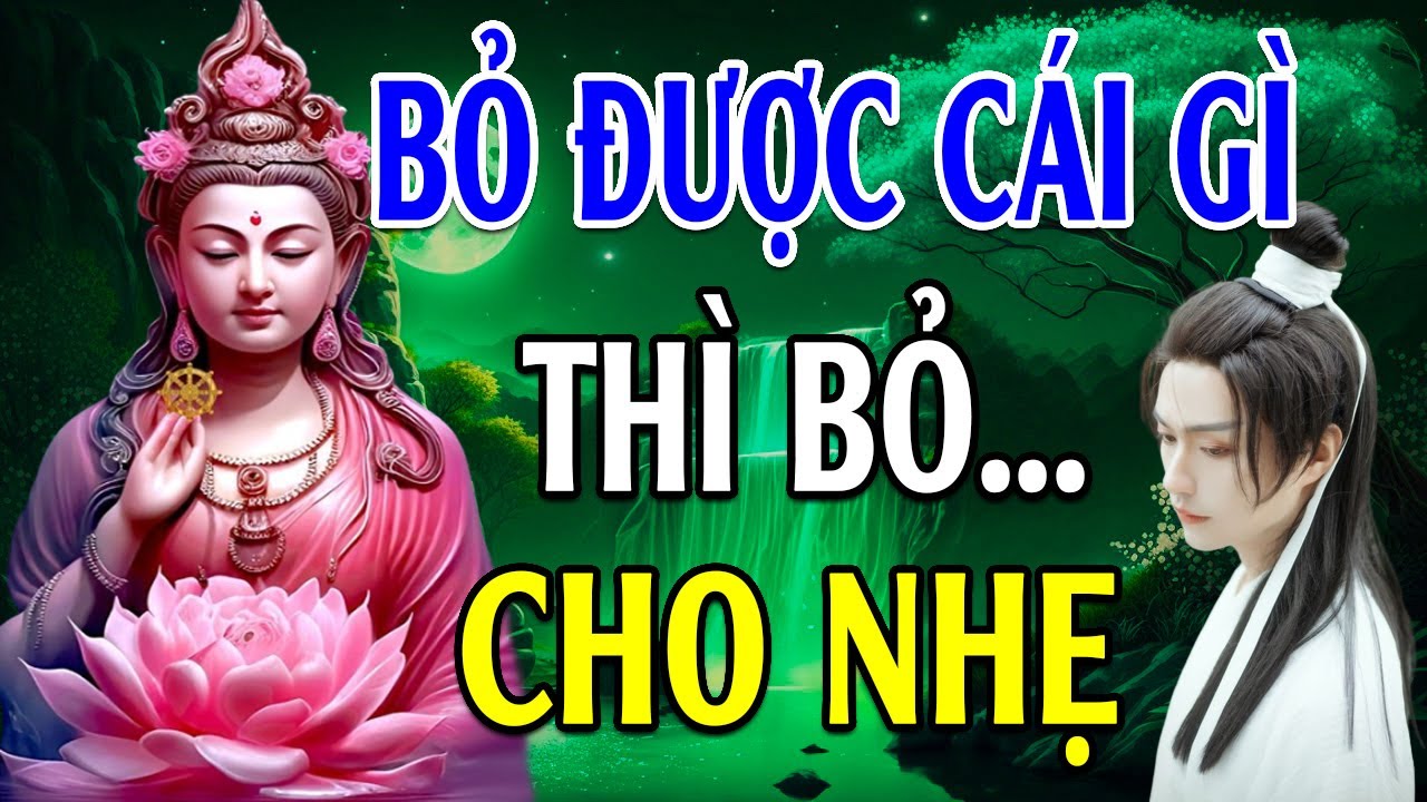 Buông Bỏ Được Cái Gì Thì Bỏ Bớt Cho Nhẹ (Quá Hay) l Lời Phật Dạy