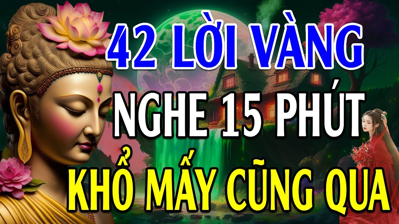 Mỗi Đêm Bỏ Ra 15 Phút Nghe 42 Lời Phật Dạy Này Sẽ Tiêu Tan Mọi Phiền Muộn Khổ Đau Trong Cuộc Sống