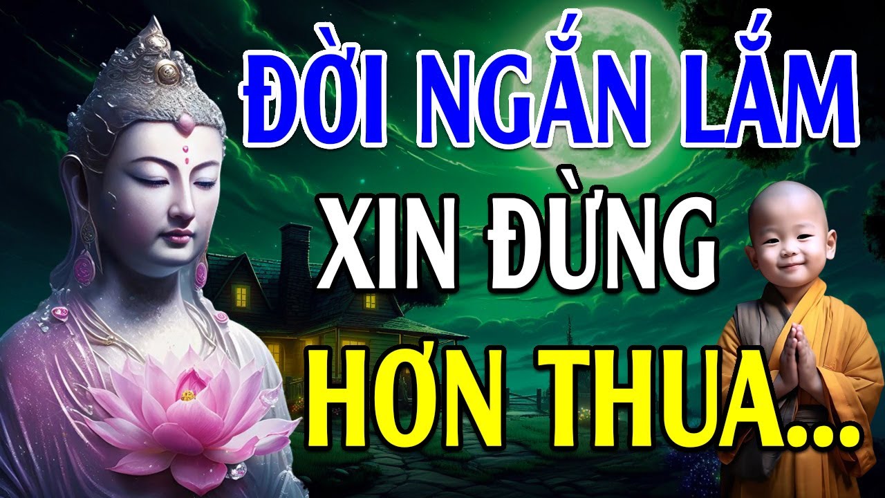 Đời Ngắn Lắm Sống Đừng Có Tính Hơn Thua Mà Khổ (RẤT HAY) - Lời Phật Dạy