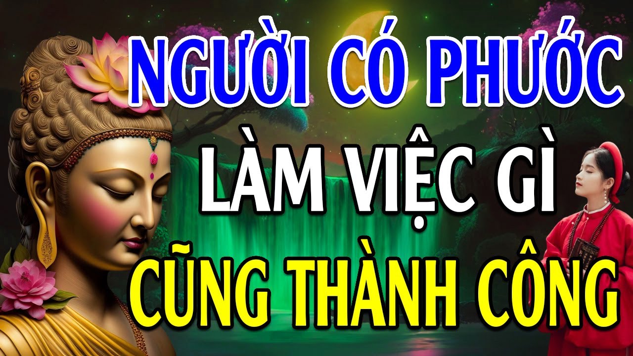 Đầu năm mới cần nhớ l Người có PHƯỚC BÁU làm gì cũng THÀNH CÔNG -   Lời Phật Dạy