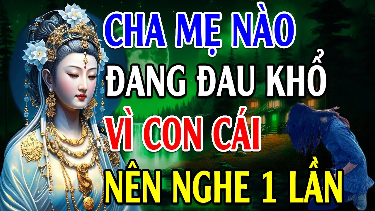 Cha mẹ nào đang đau khổ vì con cái nên nghe 1 lần ,cách hóa giải nghịch duyên giữa cha mẹ & con cái