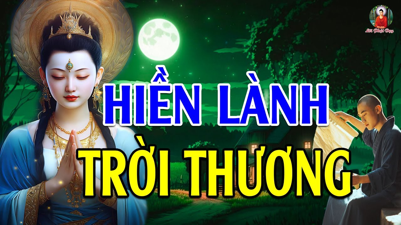 Phật Dạy Sống Ở Đời Mang Tâm HIỀN LÀNH Thật Thà Thì Trời Thương - Lời Phật Dạy