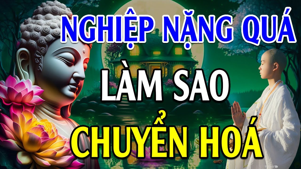 Cách Để Chuyển Hóa Nghiệp Khổ Trong Cuộc Sống - Lời Phật Dạy