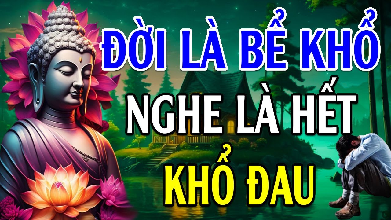 Đời Là Bể Khổ Những Nỗi Khổ Của Đời Người, Nghe Lời Phật Dạy Để Được Lìa Khổ An Vui Hạnh Phúc l LPD