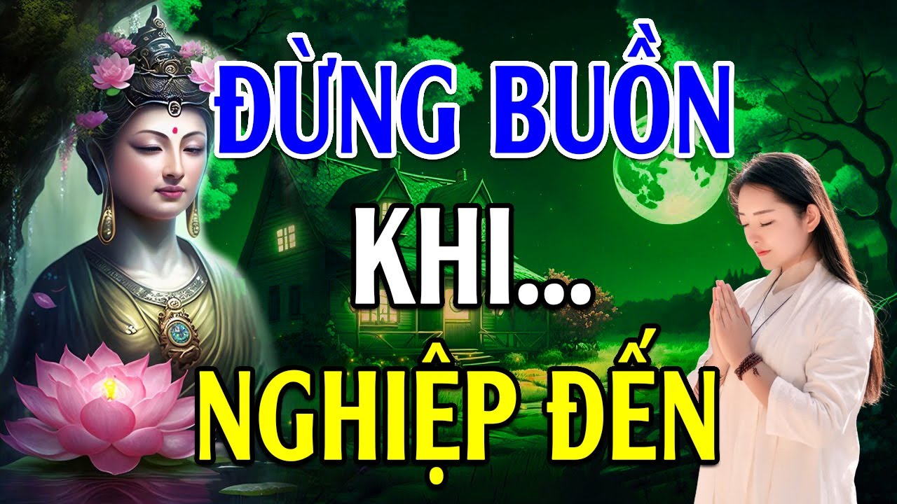 ĐỪNG BUỒN KHI NGHIỆP ĐẾN'' NGHIỆP Hay PHƯỚC'' Đều Do Mình Bài giảng quá hay - Lời Phật Dạy