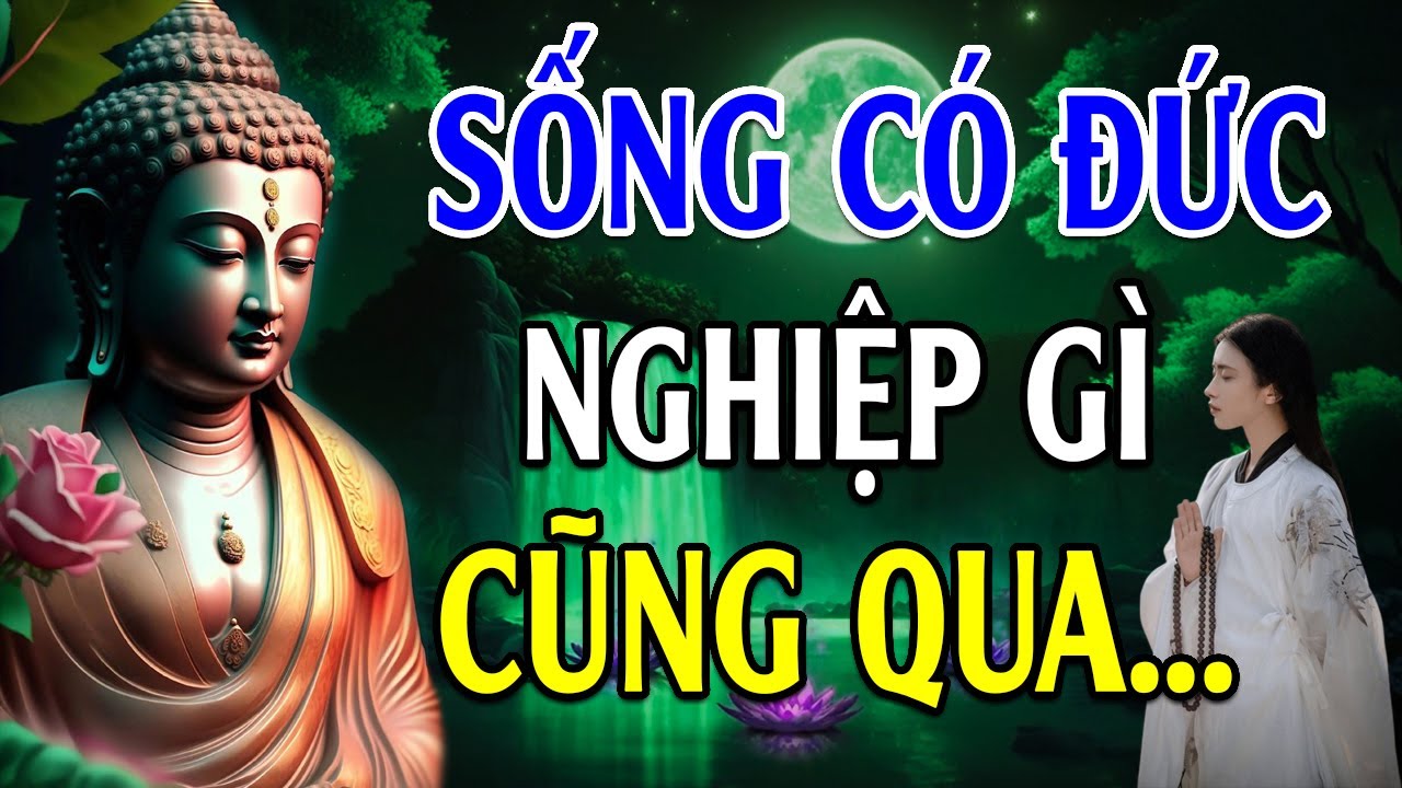 SỐNG CÓ ĐỨC thì nghiệp gì cũng qua - Lời Phật Dạy Hay Vô Cùng