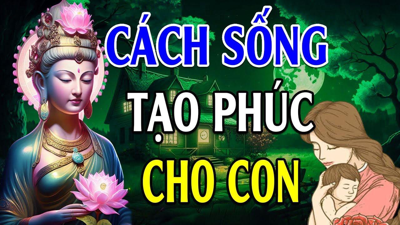 Cách Tạo Phúc "ĐỂ DÀNH CON CHÁU" Ai Cũng Nên Nghe Dù Chỉ 1 Lần (Rất Hay) _Lời Phật Dạy