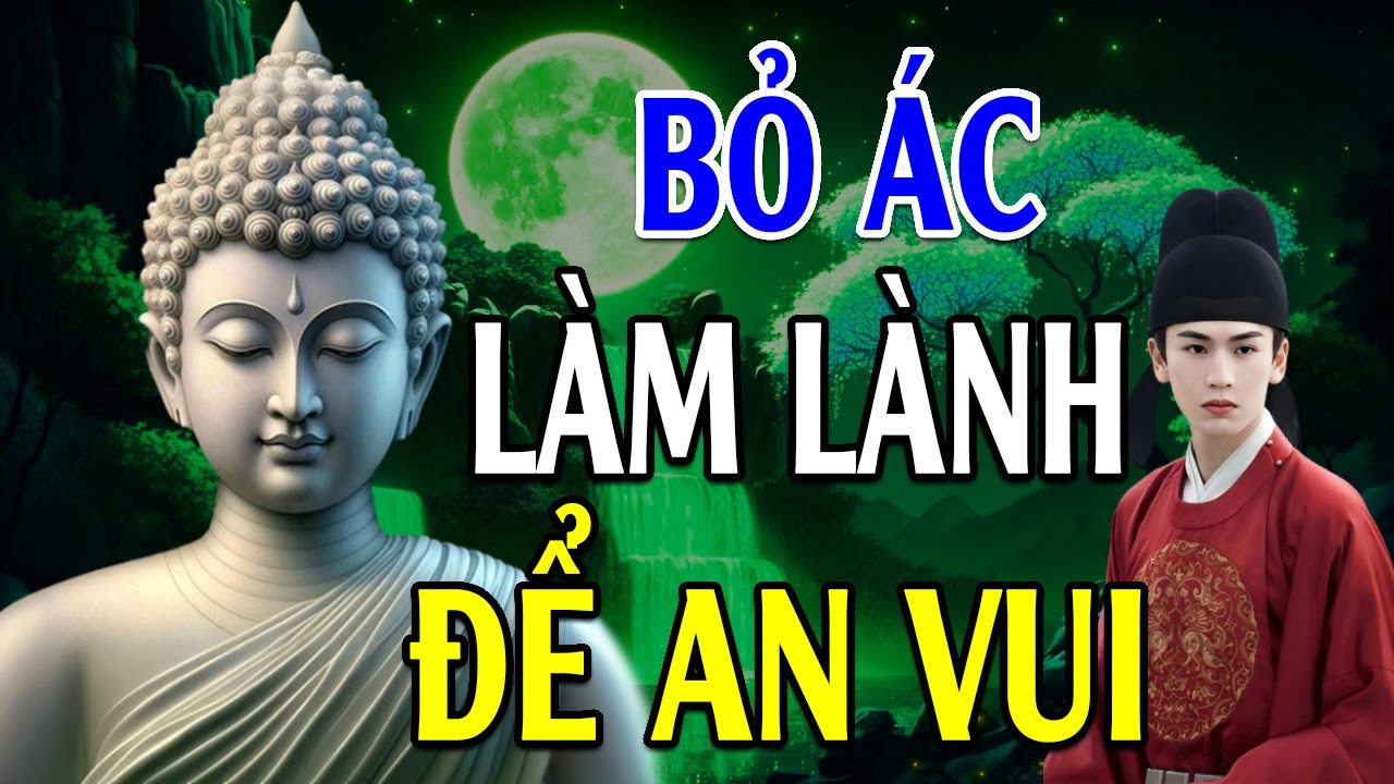 Bỏ Ác Làm Lành Để An Vui - Chọn Cách Sống Lương Thiện Để Đời Bình An -   Lời Phật Dạy