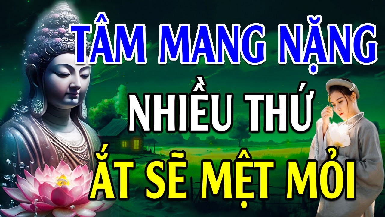 Tâm Mang Nhiều Thứ Ắt Sẽ Mệt Mõi - Bớt Suy Nghĩ Cuộc Đời Sẽ An Vui - Lời Phật Dạy Hay Vô Cùng