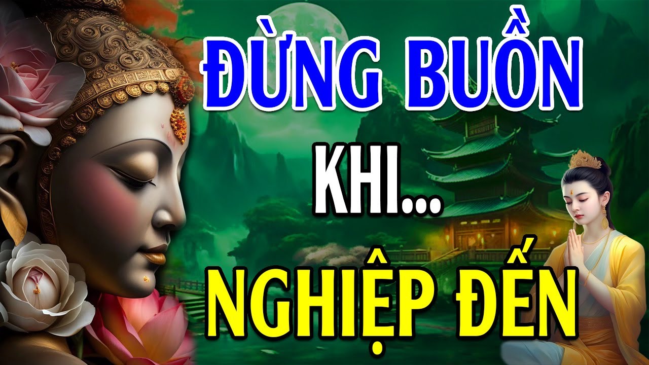 ĐỪNG BUỒN KHI NGHIỆP ĐẾN'' NGHIỆP Hay PHƯỚC'' Đều Do Mình l Bài giảng quá hay - Lời Phật Dạy