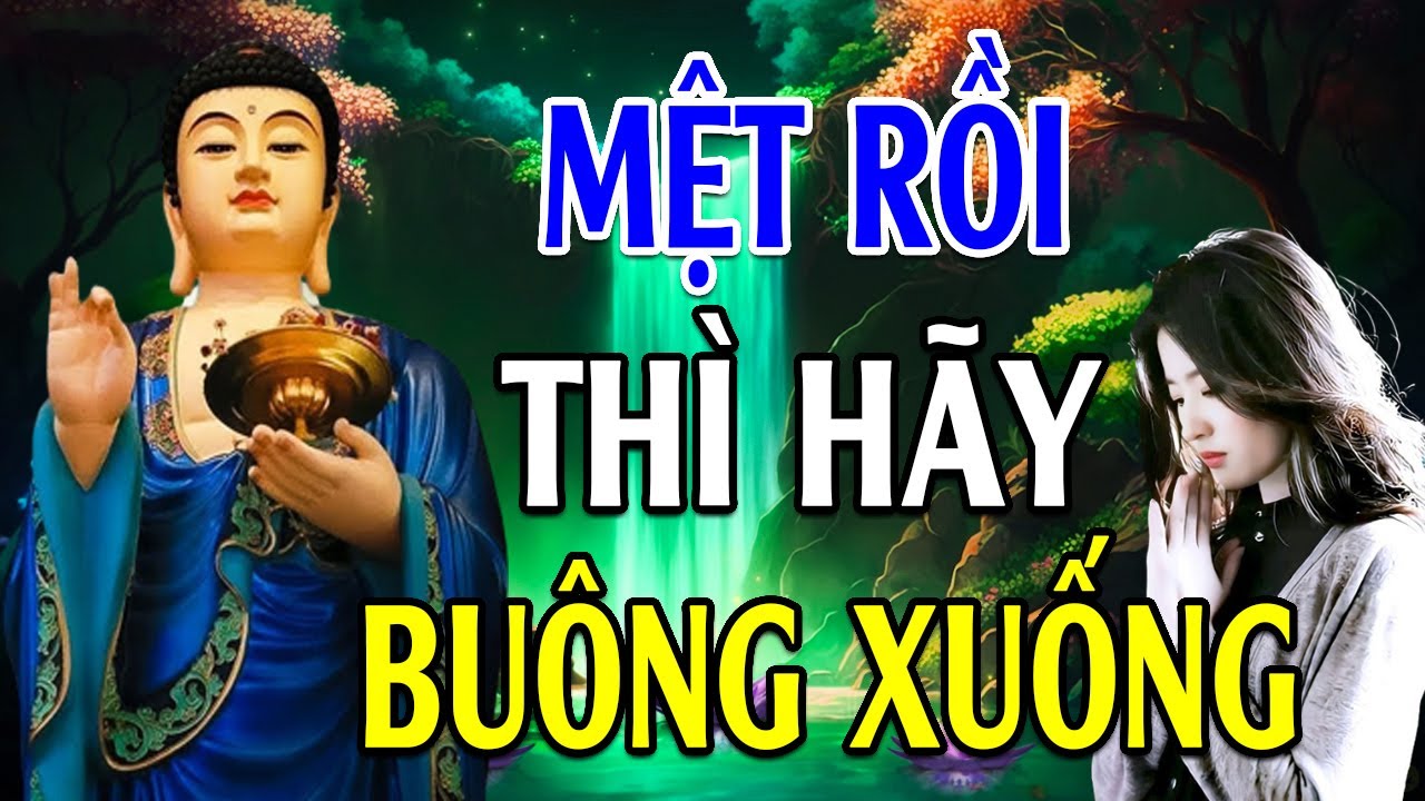 Phật Dạy Ở Đời Cảm Thấy Mệt Mỏi Quá Rồi Thì Hãy Buông Xuống Cho Nhẹ Lòng - Rất Hay