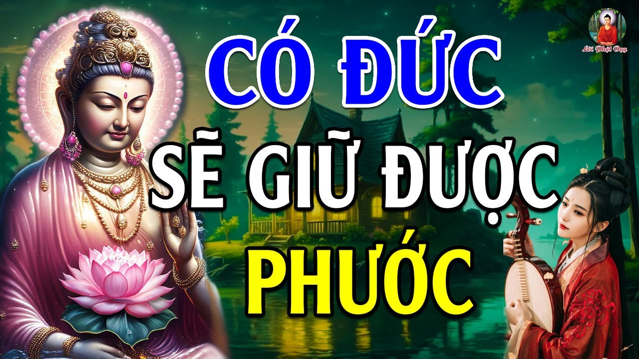 CÓ ĐỨC SẼ GIỮ ĐƯỢC PHƯỚC (Hay Quá) - Lời Phật Dạy