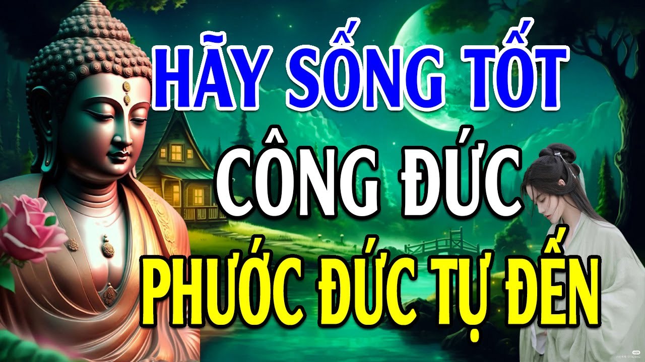 CỨ SỐNG TỐT Công Đức Phước Đức Tự Đến - Lời Phật Dạy