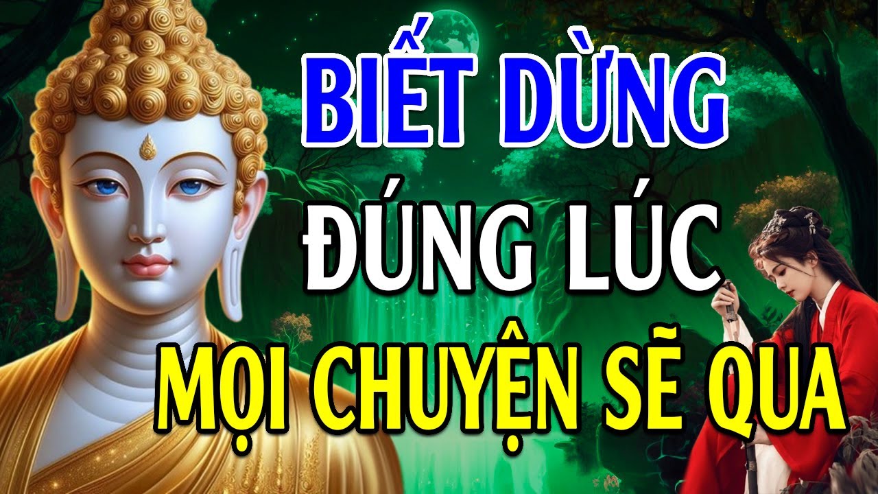 Biết Dừng Đúng Lúc Mọi Chuyện Sẽ Qua (Quá Hay) - Lời Phật Dạy