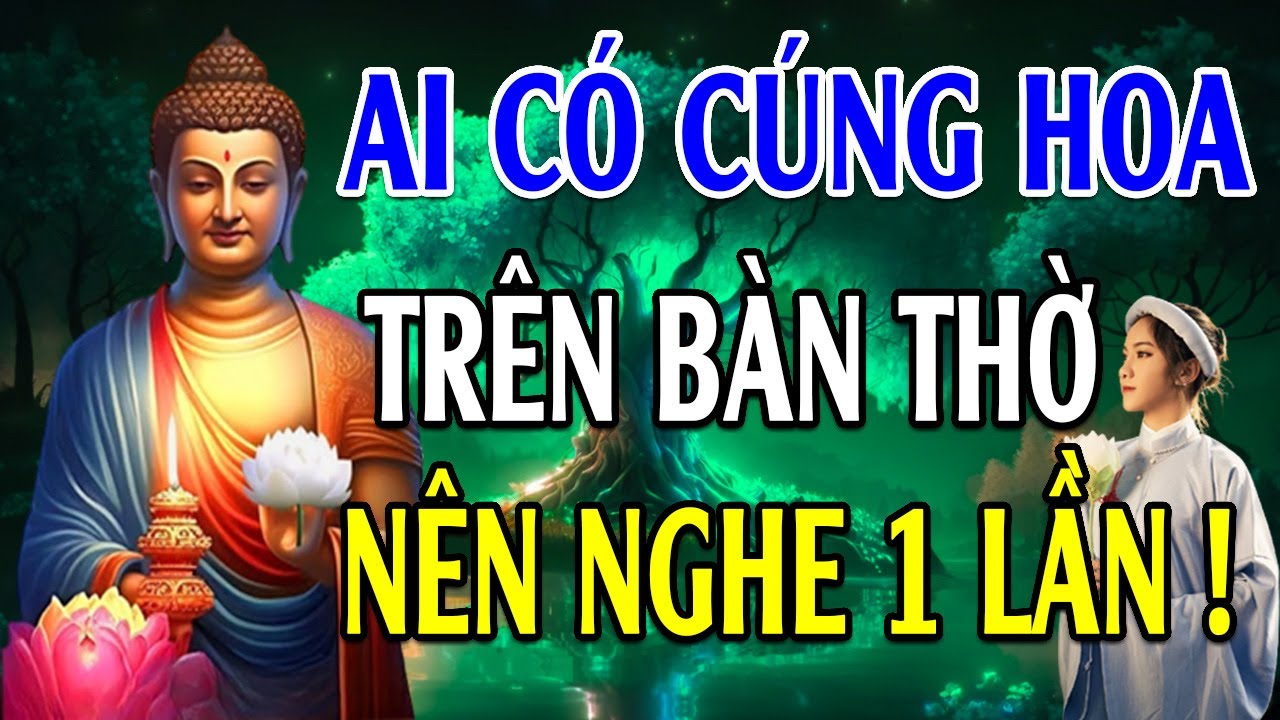 Ai có CÚNG HOA trên Bàn Thờ ở nhà đừng bỏ qua lời giải thích rất hay này- Lời Phật Dạy