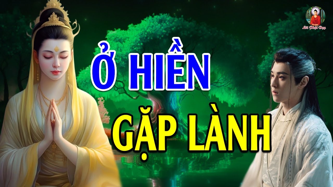 Ở HIỀN GẶP LÀNH - Lời Phật Dạy (rất ý nghĩa và sâu sắc)