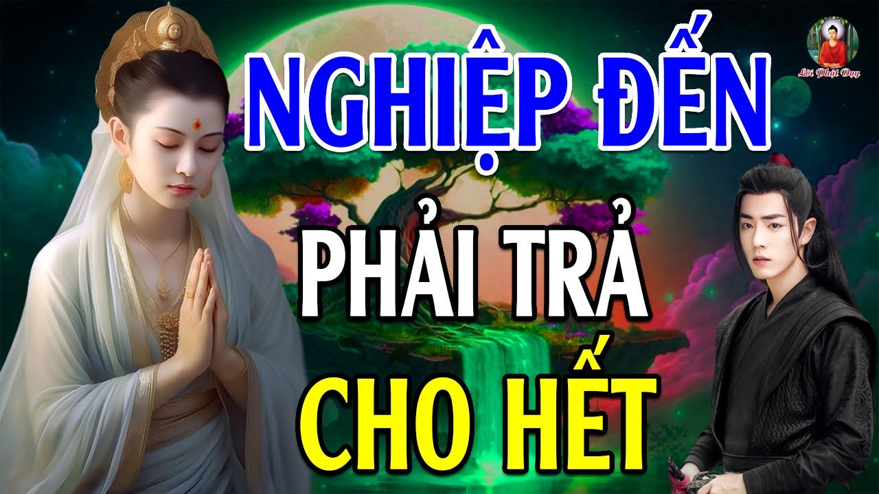 NGHIỆP ĐẾN Phải Trả Cho Hết Nghe 1 Lần Là Bớt Khổ "Cực Hay" - Lời Phật Dạy Nên Nghe