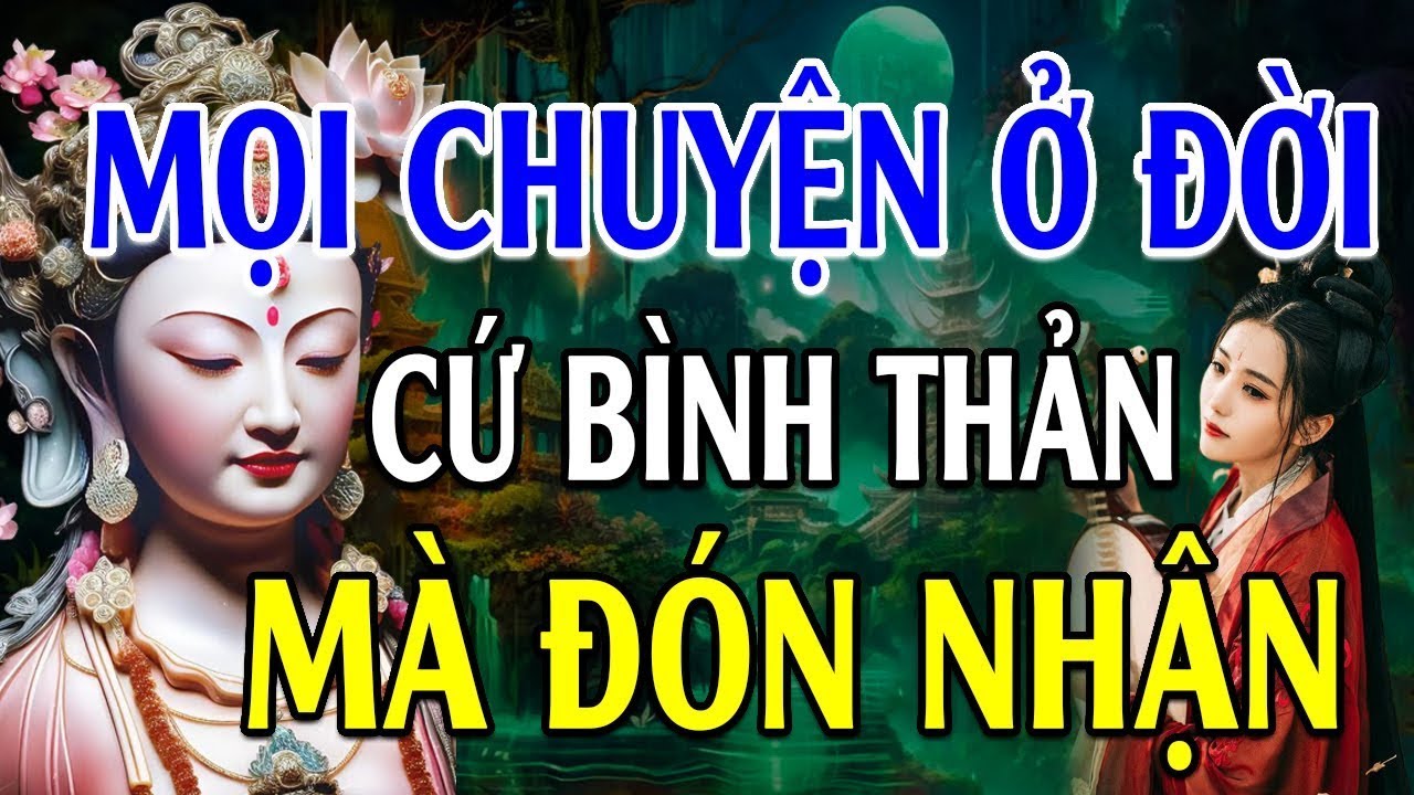 Học cách BÌNH THẢN đón nhận mọi thứ, vạn sự ắt được trời xanh an bài - Rất Hay Nên Nghe