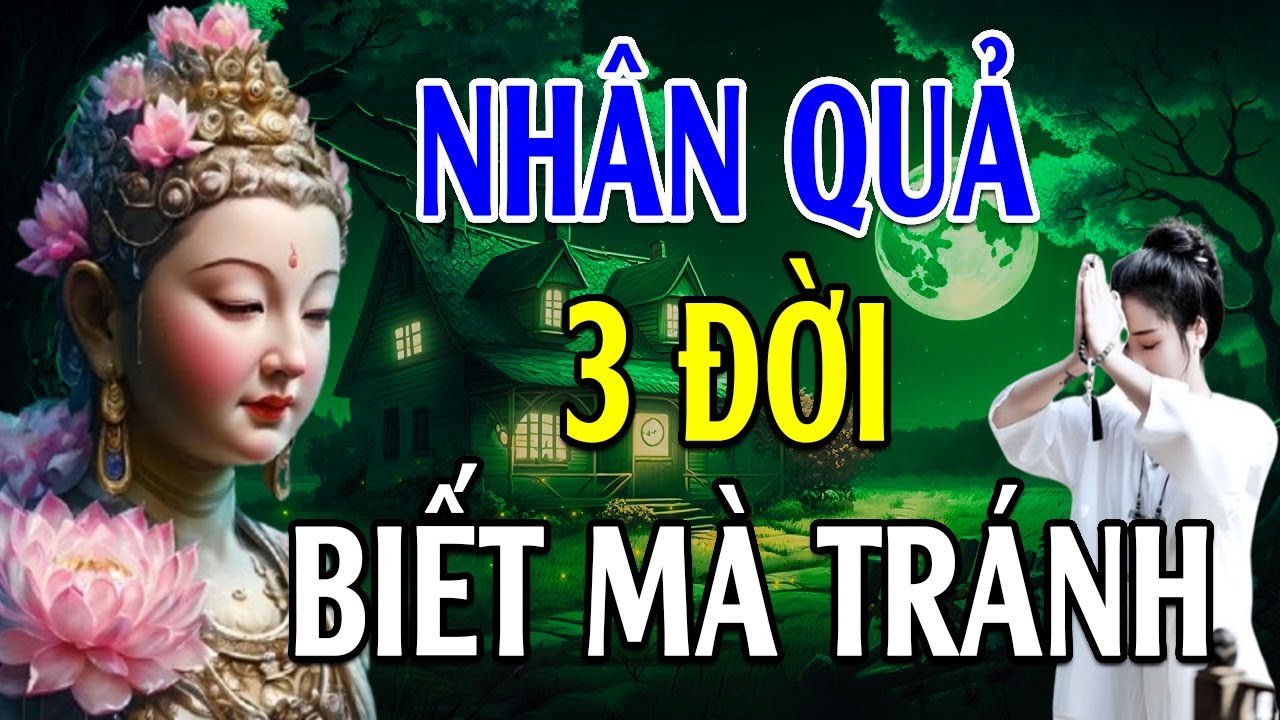 Nhân Quả 3 Đời Đừng Đợi Thấy Mới Tin (Nên Nghe) - Lời Phật Dạy