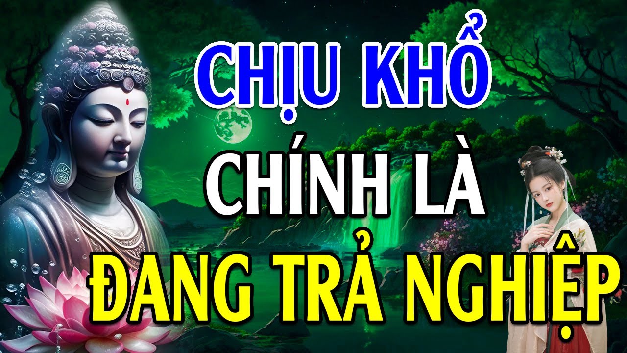 CHỊU KHỔ là đang trả cho hết Nghiệp - Lời Phật Dạy Thấm Thía Vô Cùng