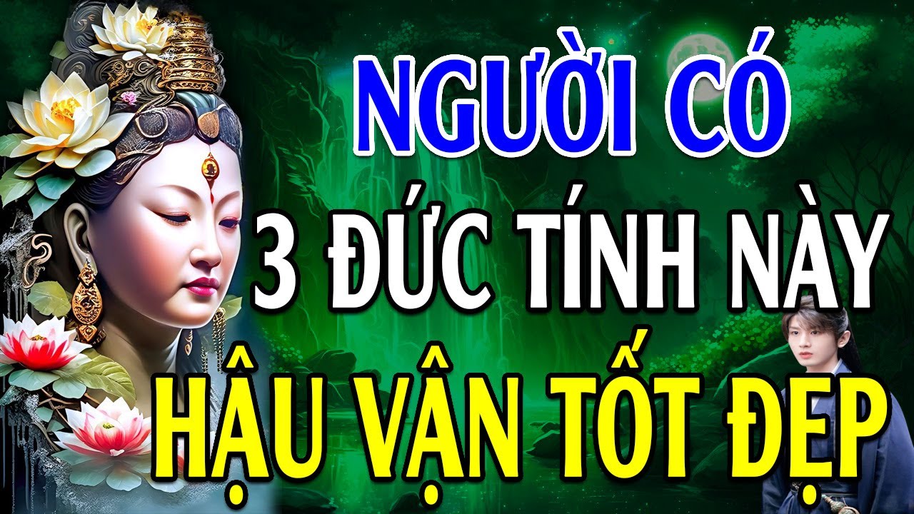 Người Có 3 Đức Tính Này Sẽ Có Hậu Vận Tốt Đẹp  - Lời Phật Dạy (quá hay)