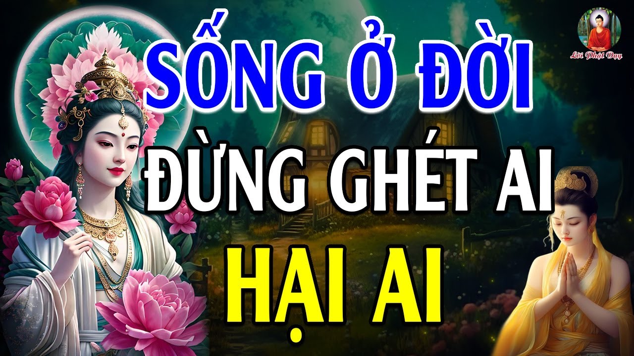 Sống Ở Đời Đừng HẠI AI GHÉT AI Vì Nhân Quả Sẽ Trả Ngược Về Mình Quá Hay - Lời Phật Dạy