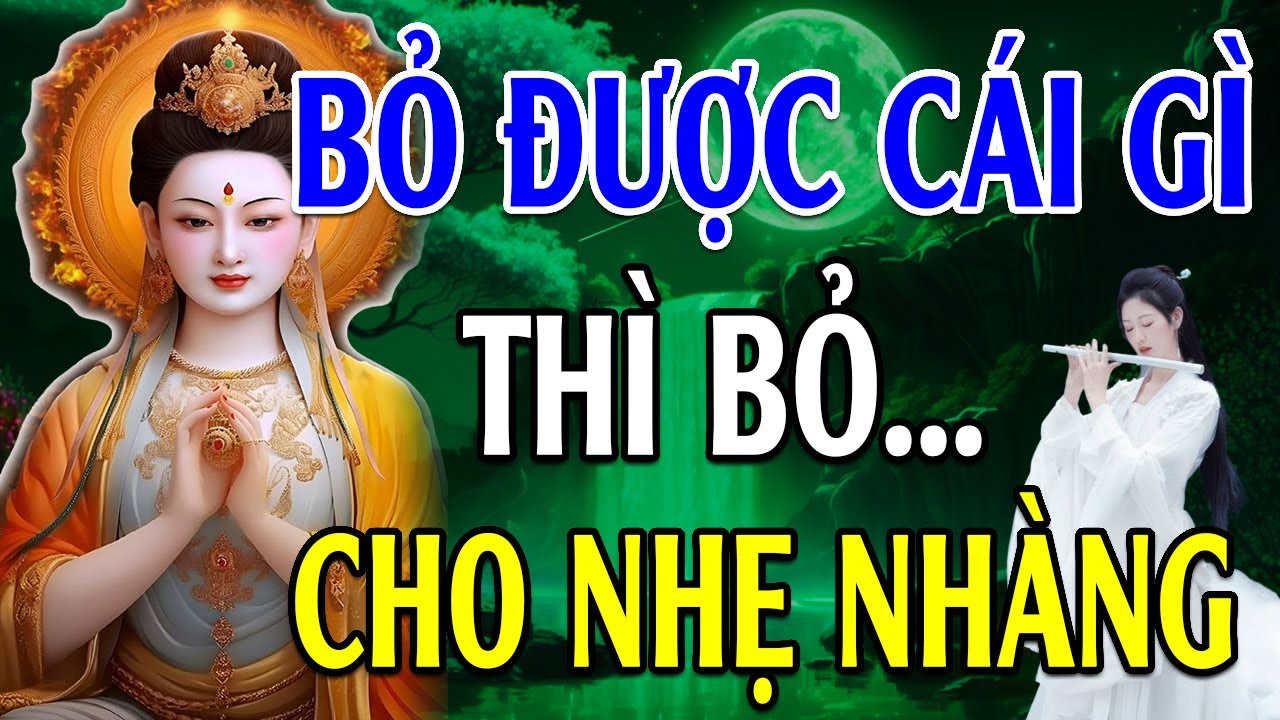 Buông Bỏ Được Cái Gì Thì Bỏ Bớt Cho Nhẹ (Quá Hay) - Lời Phật Dạy