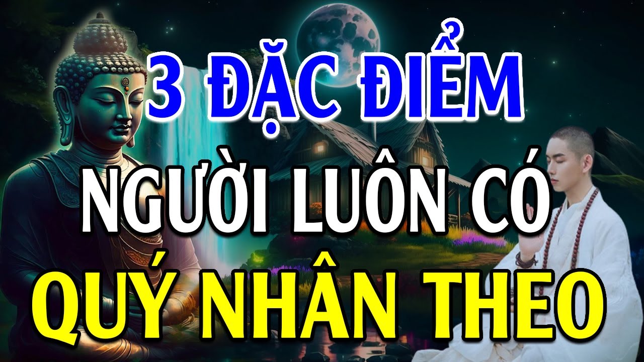 Người luôn có Quý Nhân theo nhìn đặc điểm này là biết - Lời Phật Dạy (Quá Hay)