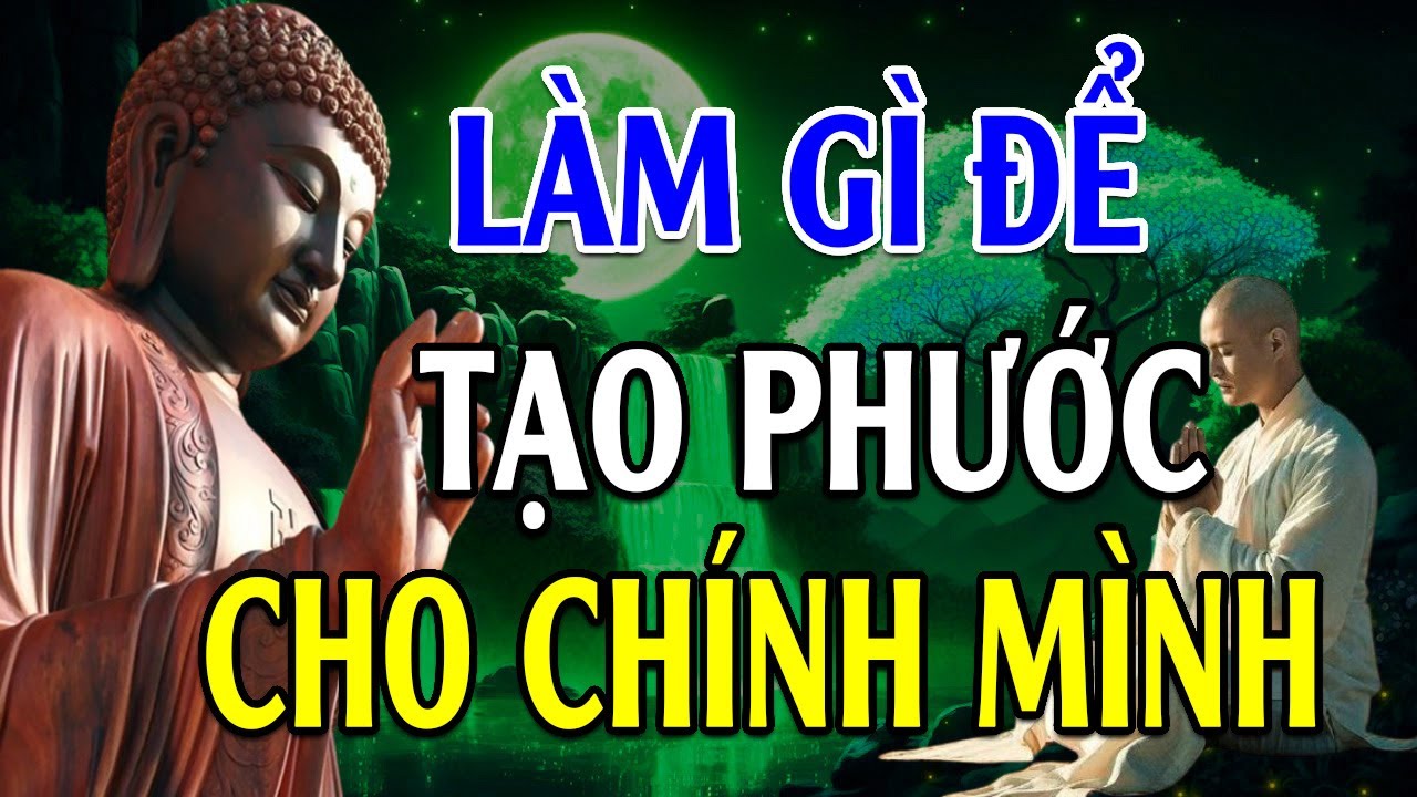 Làm Gì Để TẠO PHƯỚC Cho Mình - Ai Cũng Nên Nghe Kẻo Tiếc Cả Đời!