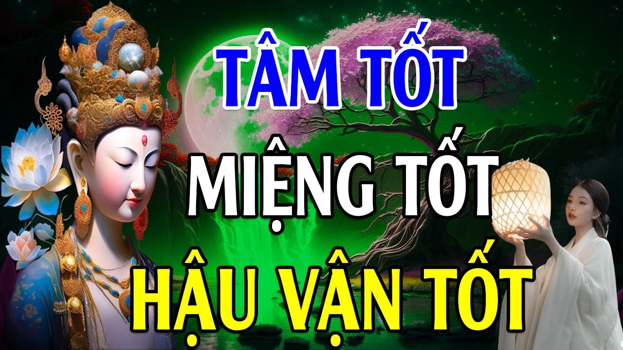 Tâm Tốt Miệng Tốt Cuộc Sống Sẽ Thay Đổi (Nên Nghe) - Lời Phật Dạy