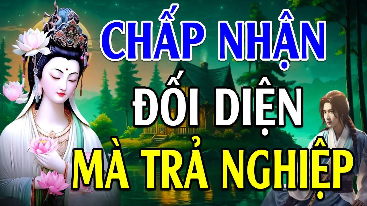 Học Cách Chấp Nhận Bình Thãn Mà Trả Nghiệp, Nghiệp Đến Cứ Trả Cho Hết   Trả Hết Nghiệp Đời Mới V.UI