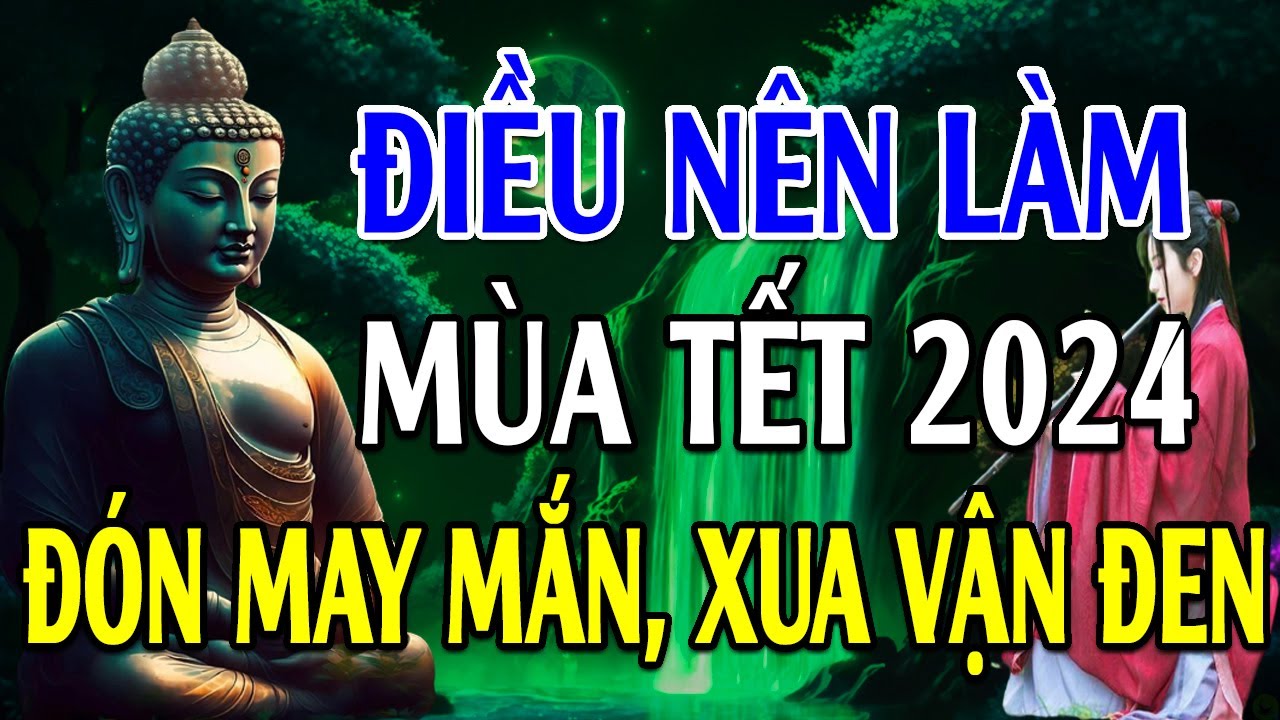 Điều Nên Làm Mùa Tết 2024 ĐÓN MAY MẮN, XUA TAN VẬN ĐEN - Lời Phật Dạy