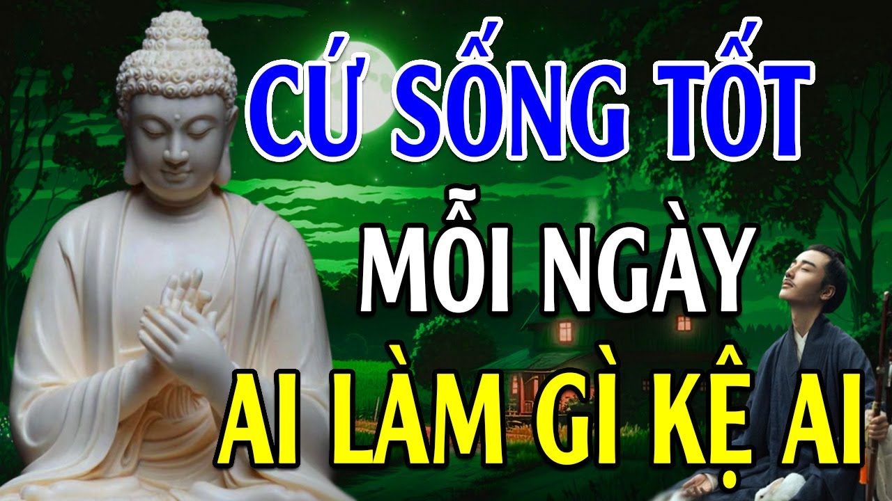 Sống Ở Đời Bỏ Ác Làm Lành Để An Vui Giải Thoát  Ai Làm Mặc Gì Kệ Ai - Lời Phật Dạy hay