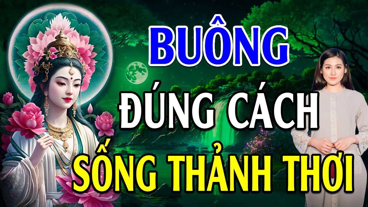 Buông Đúng Cách Sống Đời Thảnh Thơi - Phật Dạy Buông Xả Chứ Không Buông Bỏ - Lời Phật Dạy