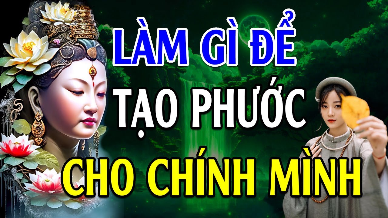 Làm Gì Để TẠO PHƯỚC Cho Mình - Lời Phật Dạy Thấm Thía Vô Cùng