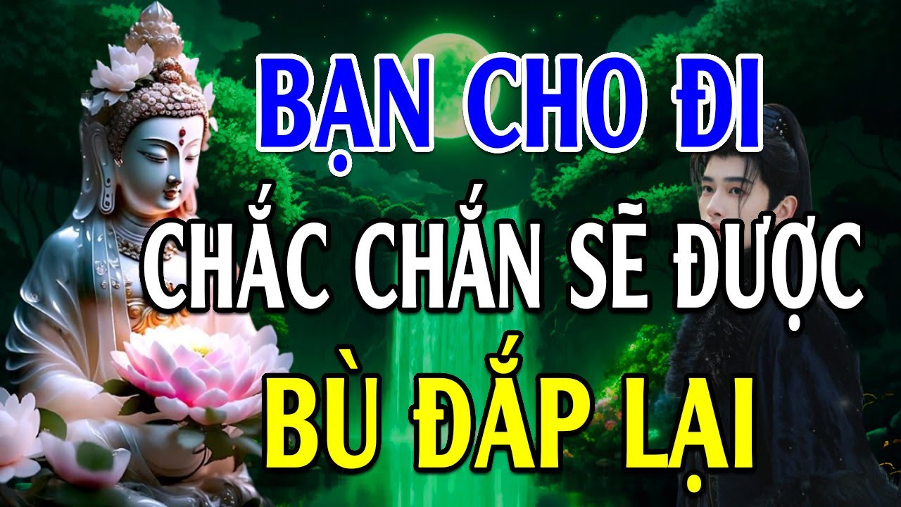 Ở ĐỜI CÓ VAY CÓ TRẢ Phật Dạy Nếu Bạn Giúp Ai Cái Gì, Ông Trời Sẽ BÙ ĐẮP Lại Cho Bạn Cái Đó (mới)