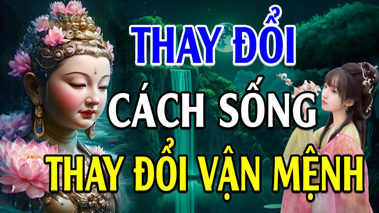 THAY ĐỔI CÁCH SỐNG Cuộc Sống Sẽ Thay Đổi - Lời Phật Dạy