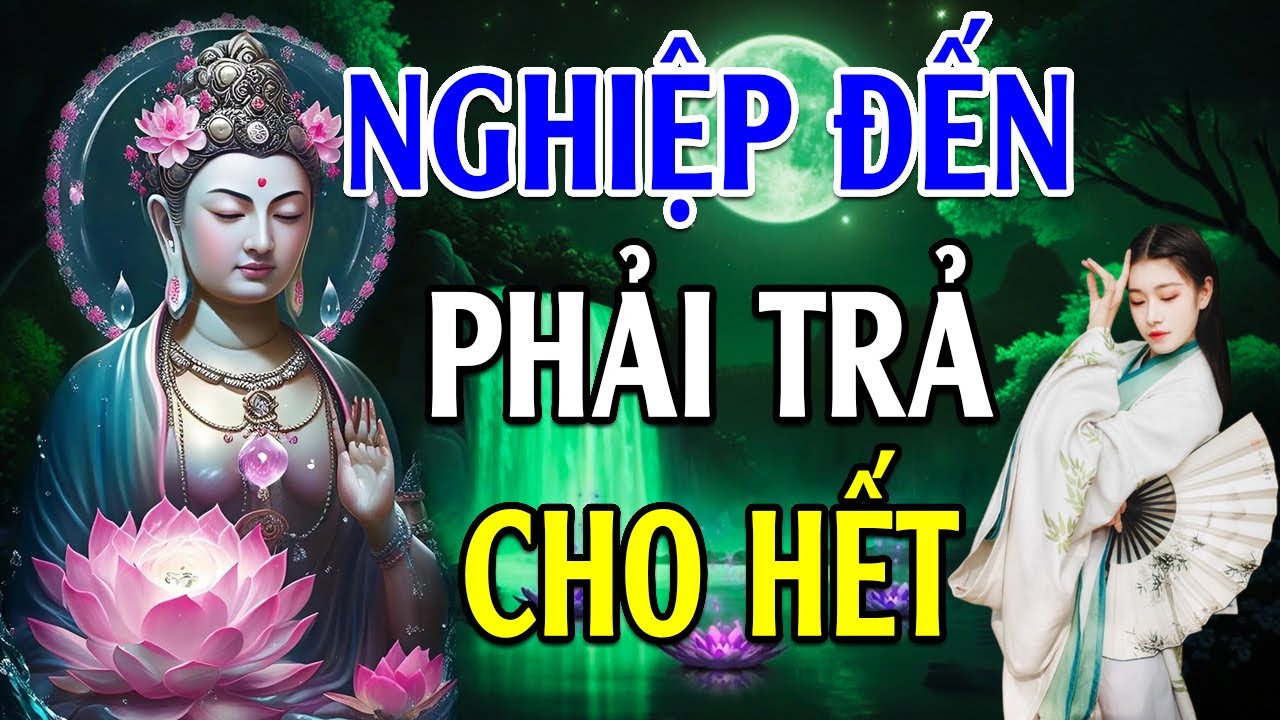 NGHIỆP ĐẾN Phải Trả Cho Hết Nghe 1 Lần Là Bớt Khổ Hay Vô Cùng   Lời Phật Dạy