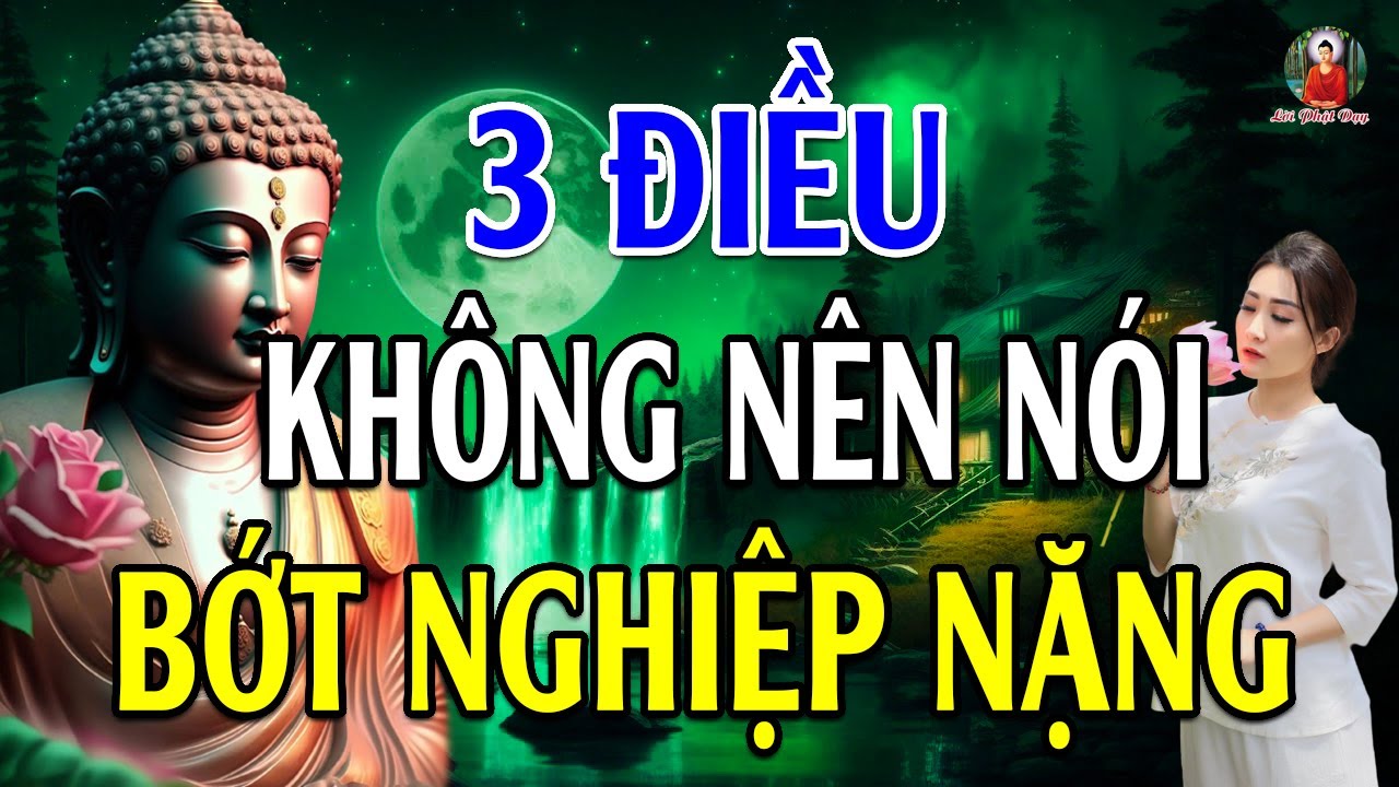 3 ĐIỀU KHÔNG NÊN NÓI RA ĐỂ BỚT TẠO NGHIỆP NẶNG (Nghe Và Ngẫm) -   Lời Phật Dạy