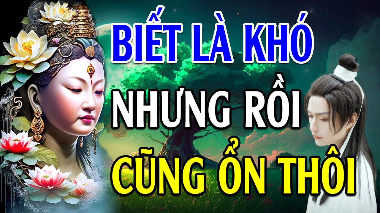 Biết Là Khó Nhưng Rồi Cũng Ổn Thôi (Cực Hay Nên Nghe) - Lời Phật Dạy