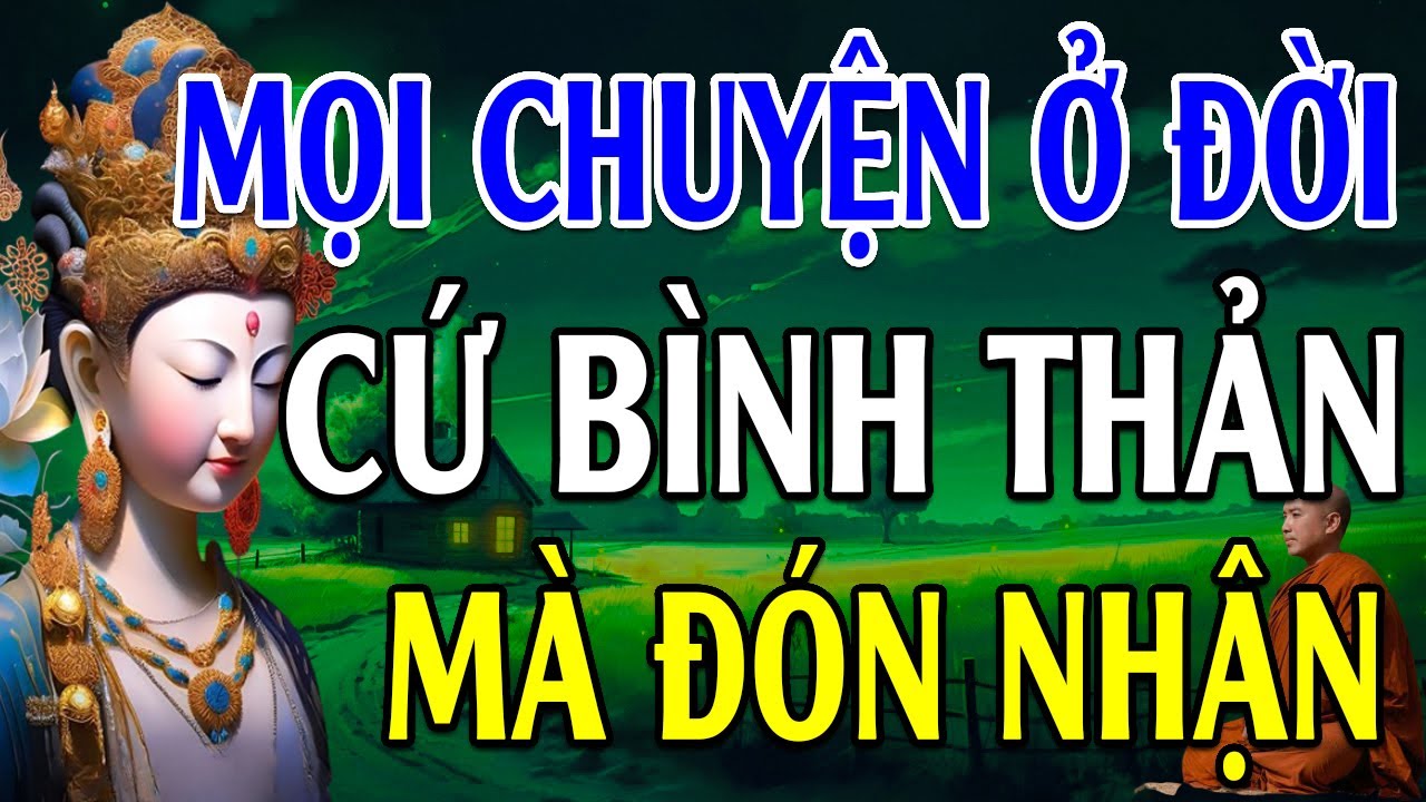 Học cách BÌNH THẢN đón nhận mọi thứ, vạn sự ắt được trời xanh an bài - Lời Phật Dạy hay nhất