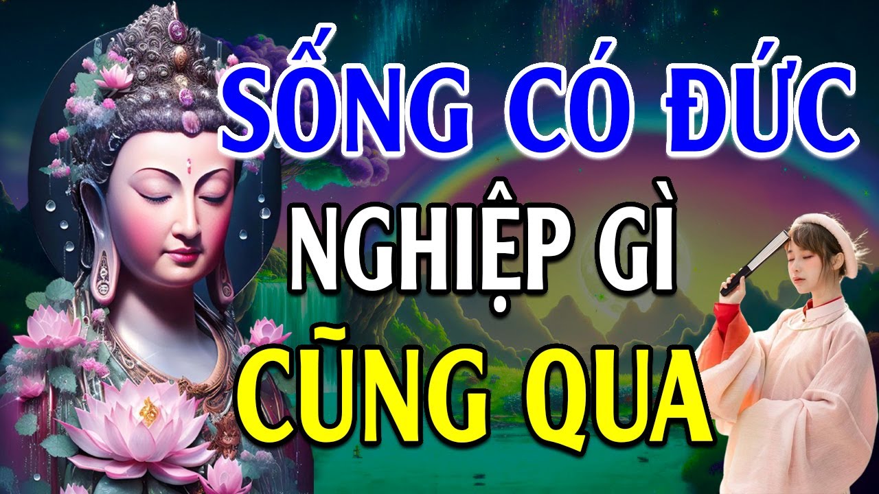 SỐNG CÓ ĐỨC thì nghiệp gì cũng qua - Lời Phật Dạy