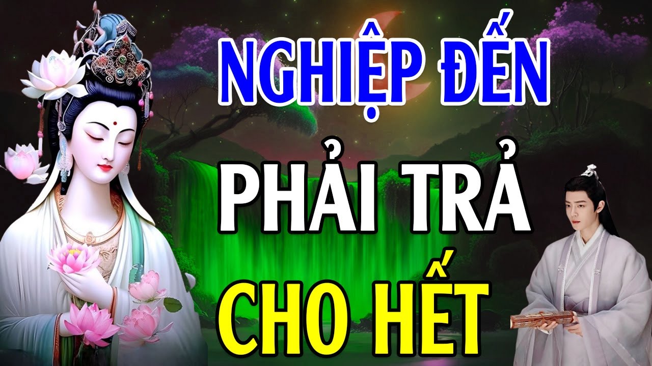 NGHIỆP ĐẾN Phải Trả Cho Hết Nghe 1 Lần Là Bớt Khổ - Lời Phật Dạy Thấm Thía Vô Cùng