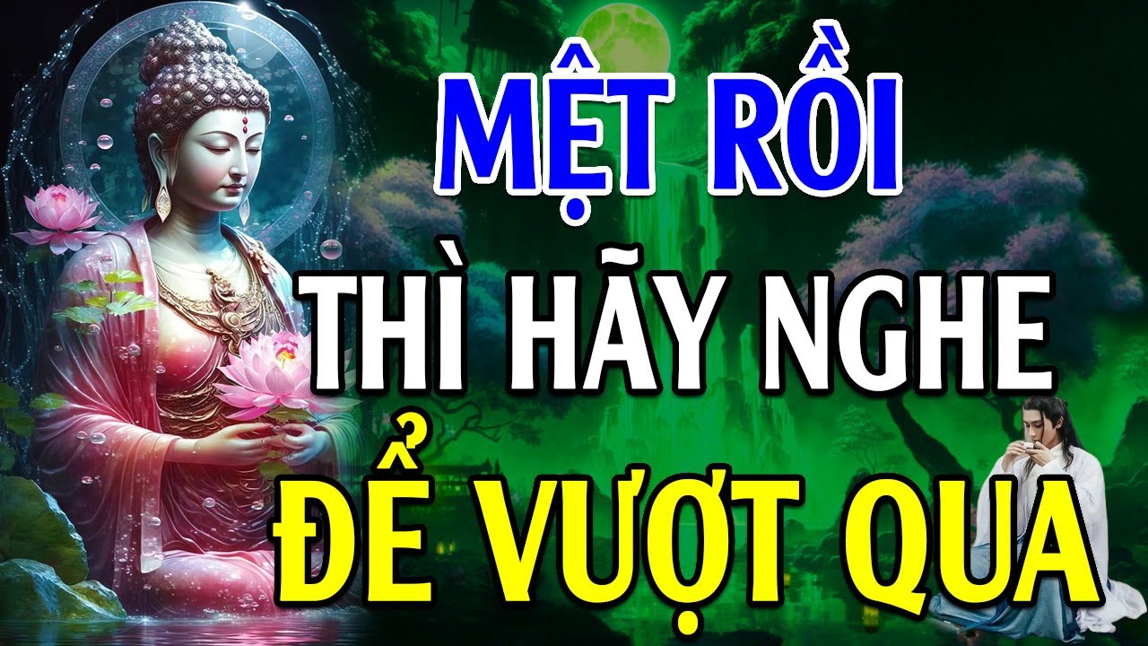 Khi Cuộc Sống QUÁ MỆT MỎI Thì Hãy Nghe Bài Giảng Này Để Vượt Qua - Lời Phật Dạy Rất Hay