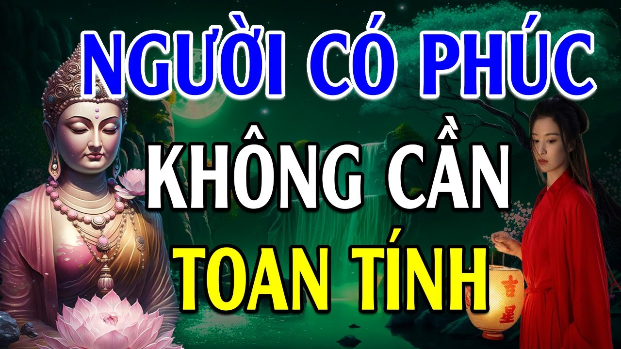 Phật Dạy Ở Đời Mà Sống Hơn Thua Là Tự Hại Mình, Người Có Phúc Không Cần Toan Tính - Lời Phật Dạy