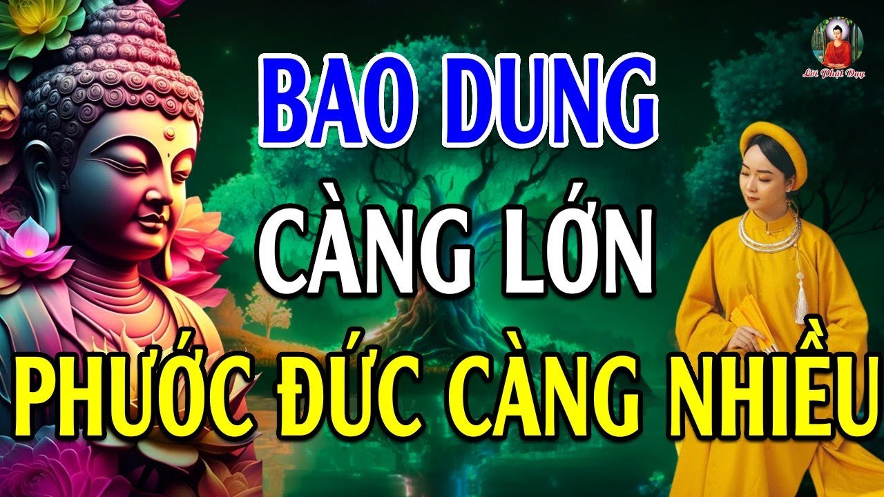 BAO DUNG CÀNG LỚN - PHƯỚC ĐỨC CÀNG NHIỀU - Lời Phật Dạy Rất Hay