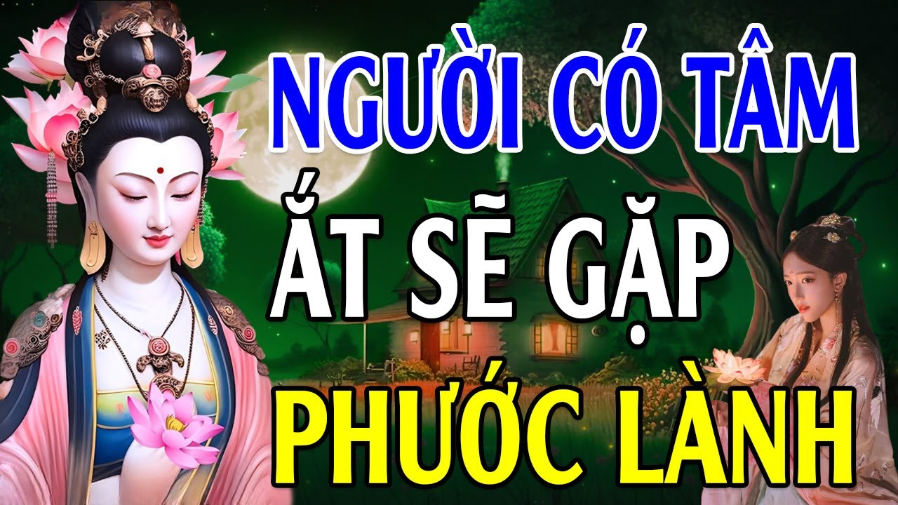 Sống Có Tâm Sẽ Gặp Phúc Lành (Rất Hay) - Lời Phật Dạy