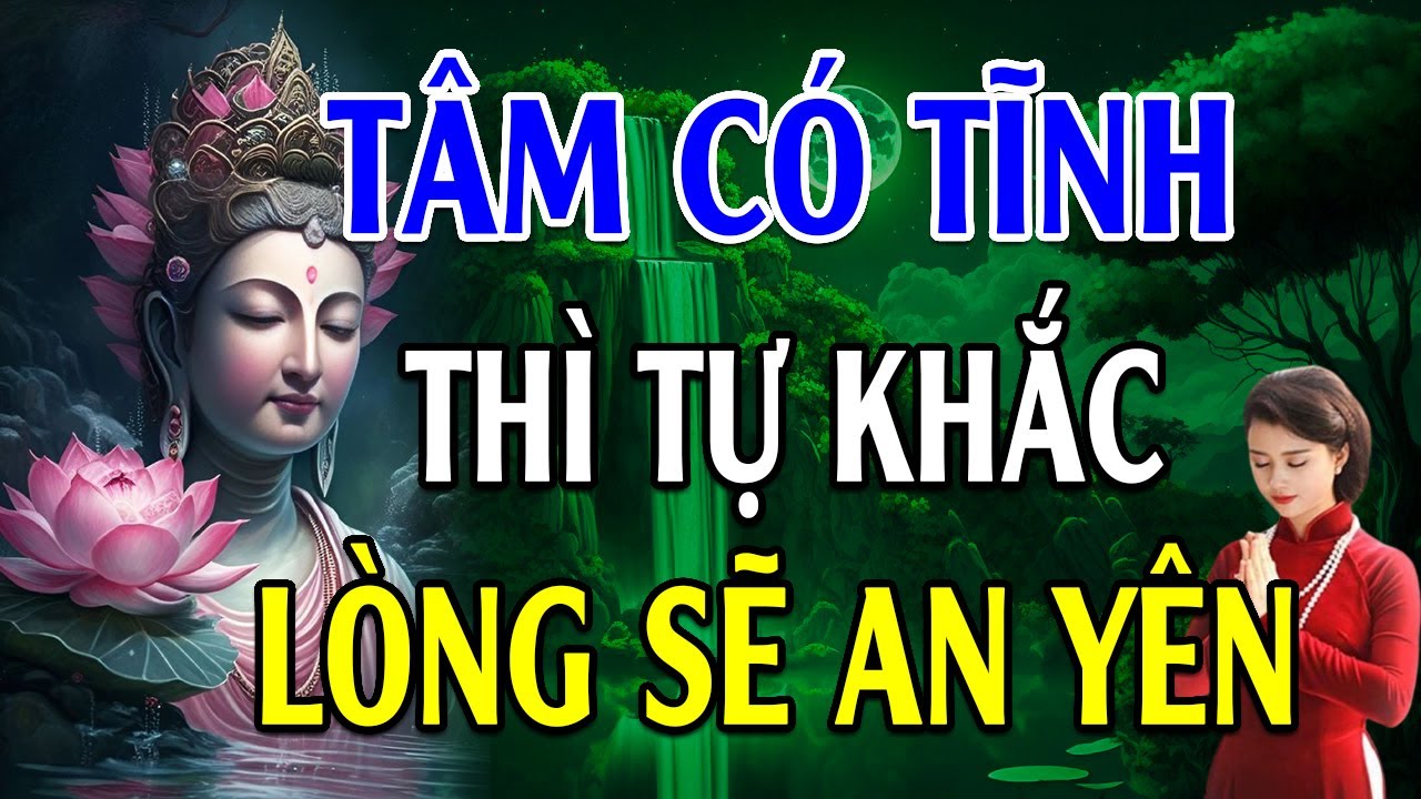 TÂM có TĨNH thì tự khắc lòng sẽ AN YÊN, đời sẽ VUI VẺ - Lời Phật Dạy Thấm Quá