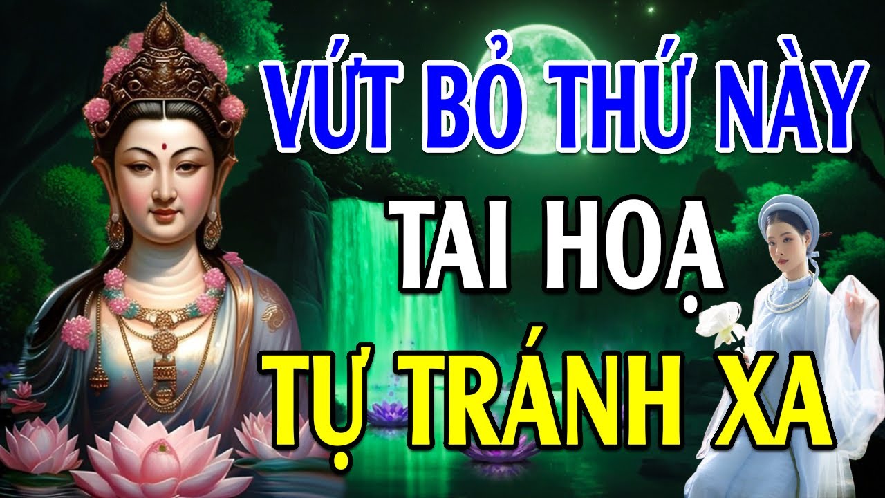 Càng Vứt Bỏ 4 Thứ Này, Cuộc Đời Càng Hưởng Phúc Khí, Tai Họa Tự Tránh Xa  - Lời Phật Dạy